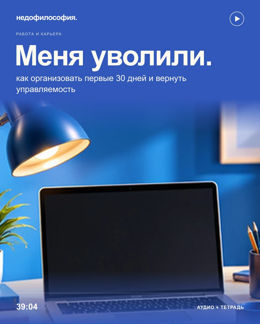 Обложка аудиокурса «Меня уволили: как организовать первые 30 дней и вернуть управляемость жизни» от Недофилософии.